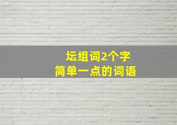 坛组词2个字简单一点的词语