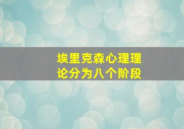 埃里克森心理理论分为八个阶段