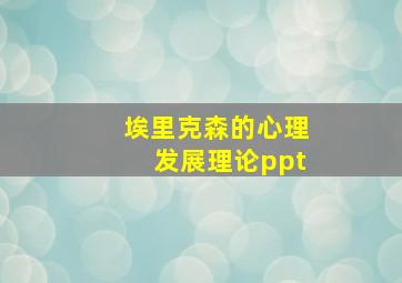 埃里克森的心理发展理论ppt