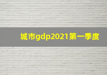 城市gdp2021第一季度