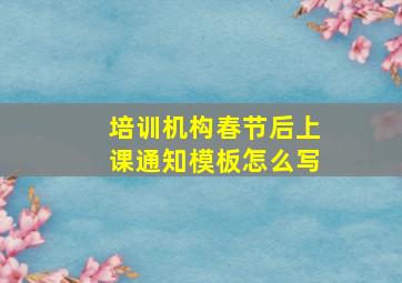 培训机构春节后上课通知模板怎么写