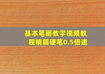 基本笔画教学视频教程精篇硬笔0.5倍速