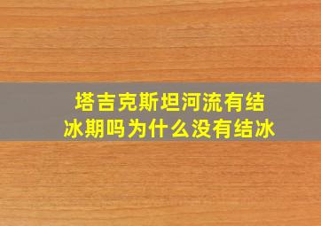 塔吉克斯坦河流有结冰期吗为什么没有结冰