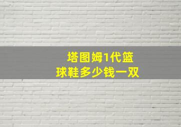 塔图姆1代篮球鞋多少钱一双