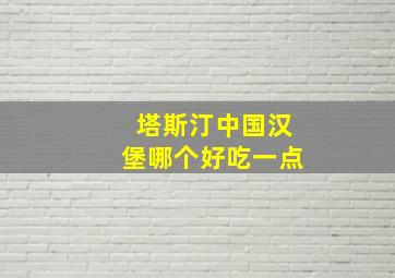 塔斯汀中国汉堡哪个好吃一点