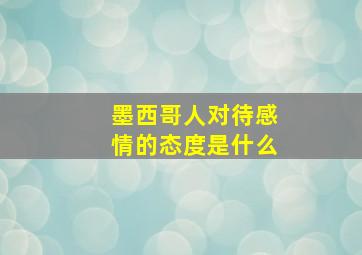 墨西哥人对待感情的态度是什么