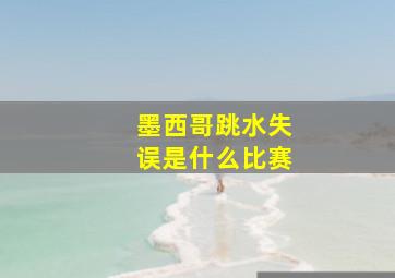 墨西哥跳水失误是什么比赛