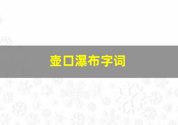 壶口瀑布字词