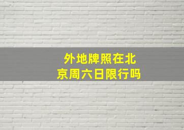 外地牌照在北京周六日限行吗