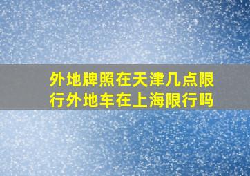 外地牌照在天津几点限行外地车在上海限行吗