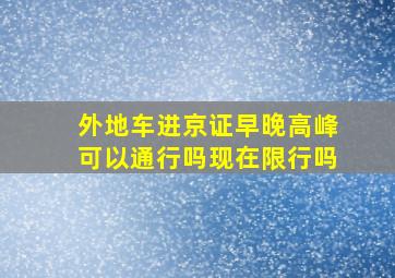 外地车进京证早晚高峰可以通行吗现在限行吗