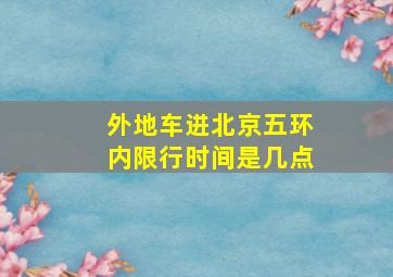 外地车进北京五环内限行时间是几点