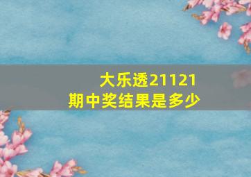 大乐透21121期中奖结果是多少