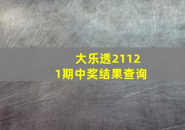 大乐透21121期中奖结果查询