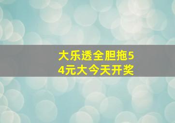 大乐透全胆拖54元大今天开奖