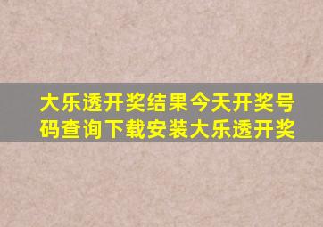 大乐透开奖结果今天开奖号码查询下载安装大乐透开奖