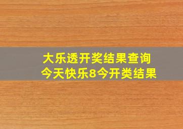 大乐透开奖结果查询今天快乐8今开类结果