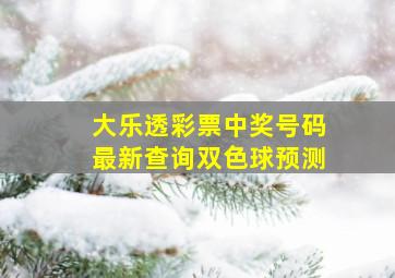 大乐透彩票中奖号码最新查询双色球预测