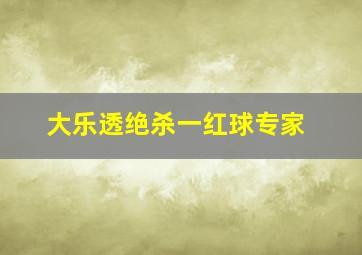 大乐透绝杀一红球专家