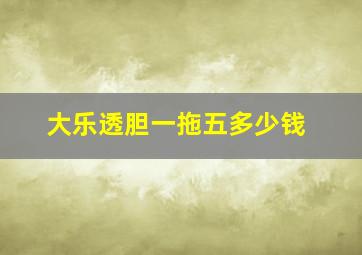 大乐透胆一拖五多少钱