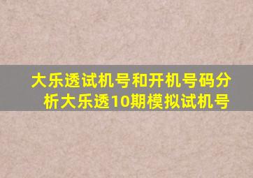 大乐透试机号和开机号码分析大乐透10期模拟试机号