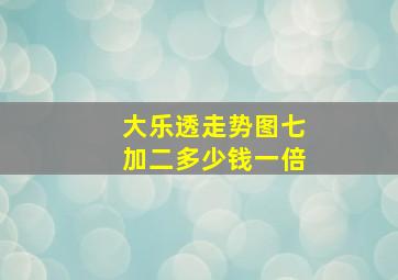 大乐透走势图七加二多少钱一倍