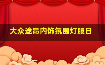 大众途昂内饰氛围灯服日