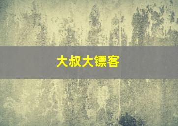 大叔大镖客