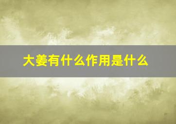 大姜有什么作用是什么