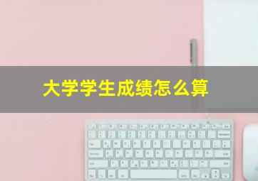 大学学生成绩怎么算