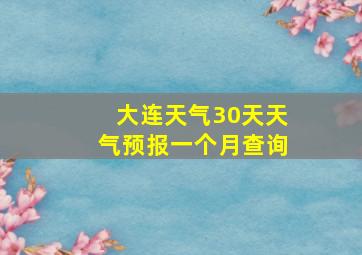 大连天气30天天气预报一个月查询