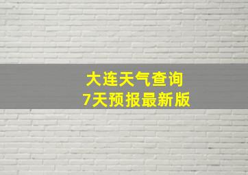 大连天气查询7天预报最新版