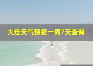 大连天气预报一周7天查询