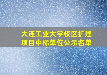 大连工业大学校区扩建项目中标单位公示名单