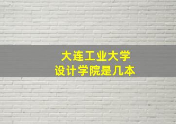 大连工业大学设计学院是几本