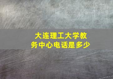 大连理工大学教务中心电话是多少