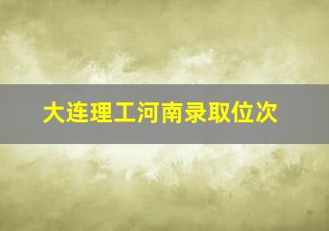 大连理工河南录取位次