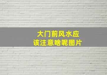 大门前风水应该注意啥呢图片