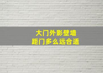 大门外影壁墙距门多么远合适