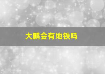 大鹏会有地铁吗