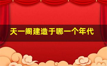 天一阁建造于哪一个年代