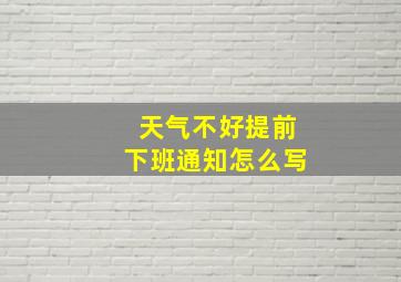 天气不好提前下班通知怎么写