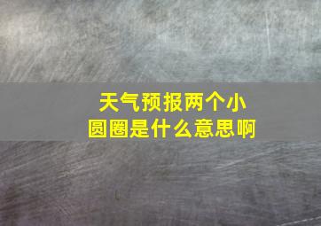 天气预报两个小圆圈是什么意思啊