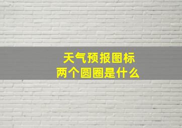 天气预报图标两个圆圈是什么