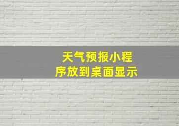 天气预报小程序放到桌面显示