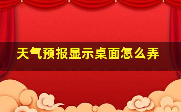 天气预报显示桌面怎么弄