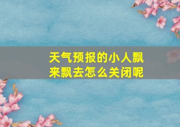 天气预报的小人飘来飘去怎么关闭呢