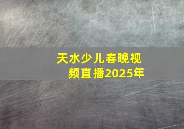 天水少儿春晚视频直播2025年