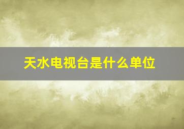 天水电视台是什么单位