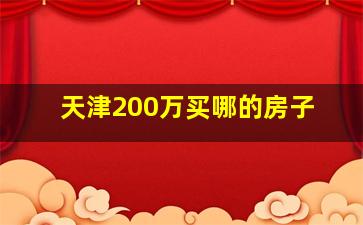 天津200万买哪的房子